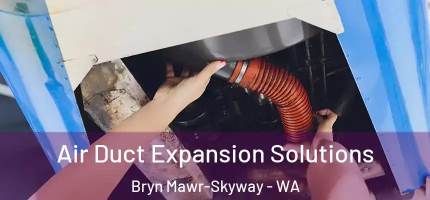 Air Duct Expansion Solutions Bryn Mawr-Skyway - WA
