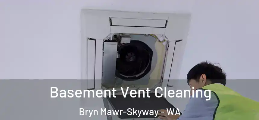Basement Vent Cleaning Bryn Mawr-Skyway - WA