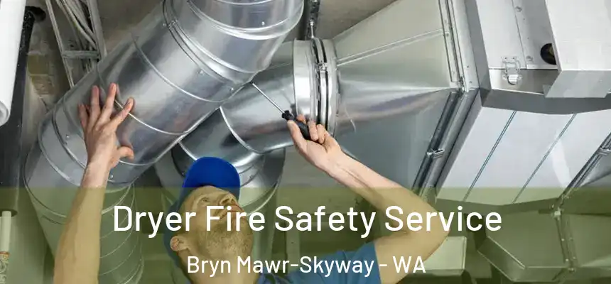Dryer Fire Safety Service Bryn Mawr-Skyway - WA