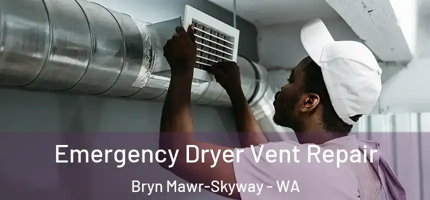Emergency Dryer Vent Repair Bryn Mawr-Skyway - WA