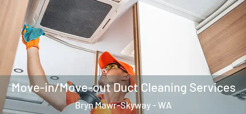 Move-in/Move-out Duct Cleaning Services Bryn Mawr-Skyway - WA