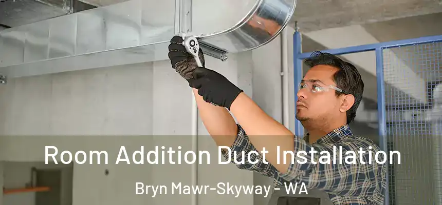  Room Addition Duct Installation Bryn Mawr-Skyway - WA