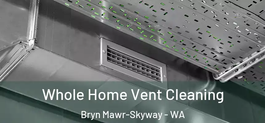  Whole Home Vent Cleaning Bryn Mawr-Skyway - WA
